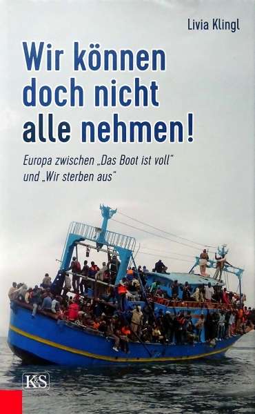 Wir können doch nicht alle nehmen! - Europa zwischen "Das Boot ist voll" und "Wir sterben aus" von Livia Klingl